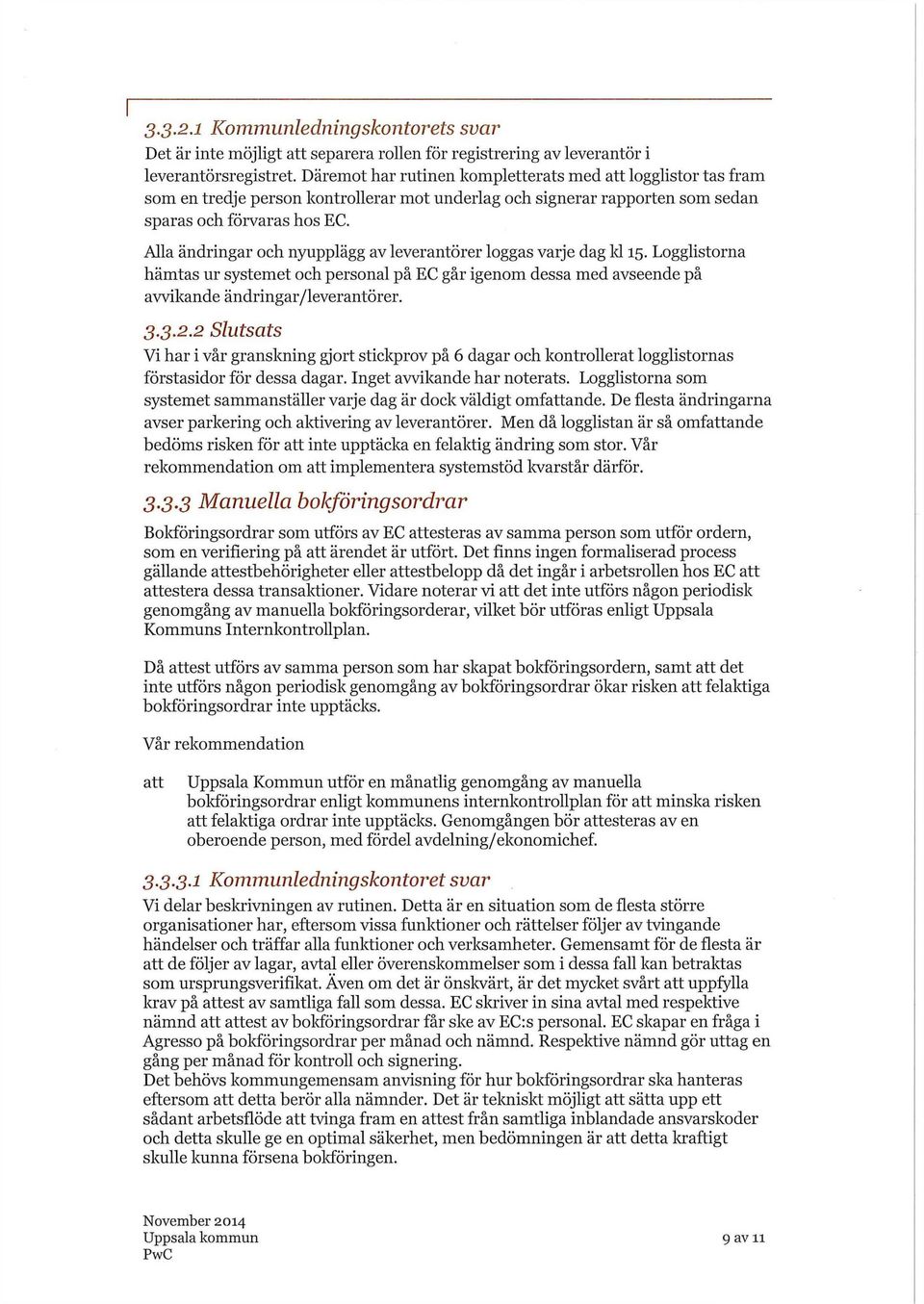 Alla ändringar och nyupplägg av leverantörer loggas varje dag kl 15. Logglistorna hämtas ur systemet och personal på EC går igenom dessa med avseende på avvikande ändringar/leverantörer. 3.3.2.