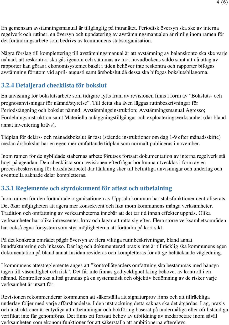 Några förslag till komplettering till avstämningsmanual är avstämning av balanskonto ska ske varje månad; reskontror ska gås igenom och stämmas av mot huvudbokens saldo samt då uttag av rapporter kan