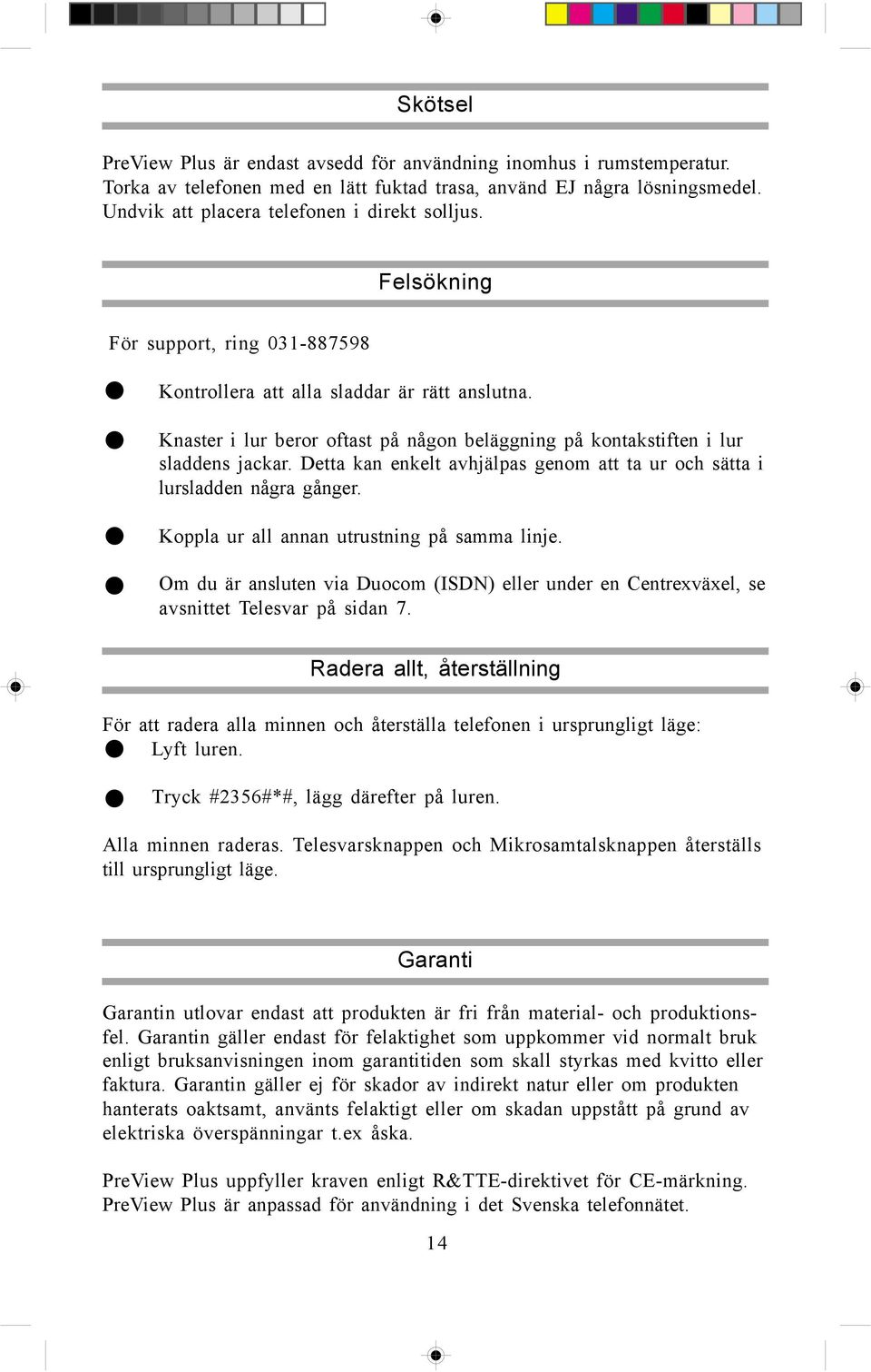 Knaster i lur beror oftast på någon beläggning på kontakstiften i lur sladdens jackar. Detta kan enkelt avhjälpas genom att ta ur och sätta i lursladden några gånger.