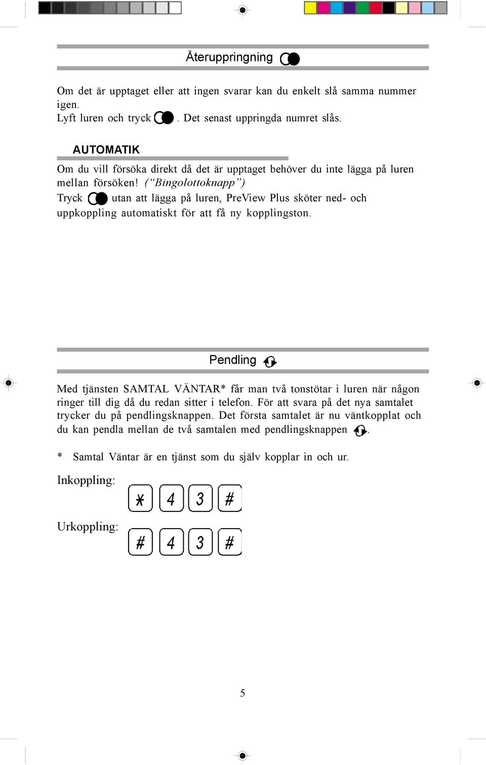 ( Bingolottoknapp ) Tryck utan att lägga på luren, PreView Plus sköter ned- och uppkoppling automatiskt för att få ny kopplingston.