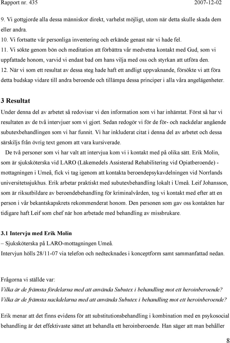 När vi som ett resultat av dessa steg hade haft ett andligt uppvaknande, försökte vi att föra detta budskap vidare till andra beroende och tillämpa dessa principer i alla våra angelägenheter.