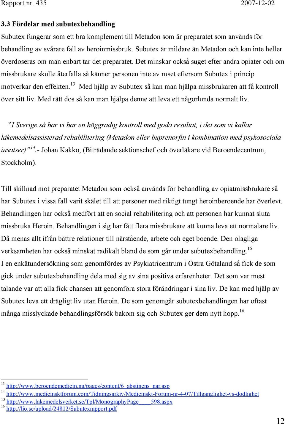 Det minskar också suget efter andra opiater och om missbrukare skulle återfalla så känner personen inte av ruset eftersom Subutex i princip motverkar den effekten.