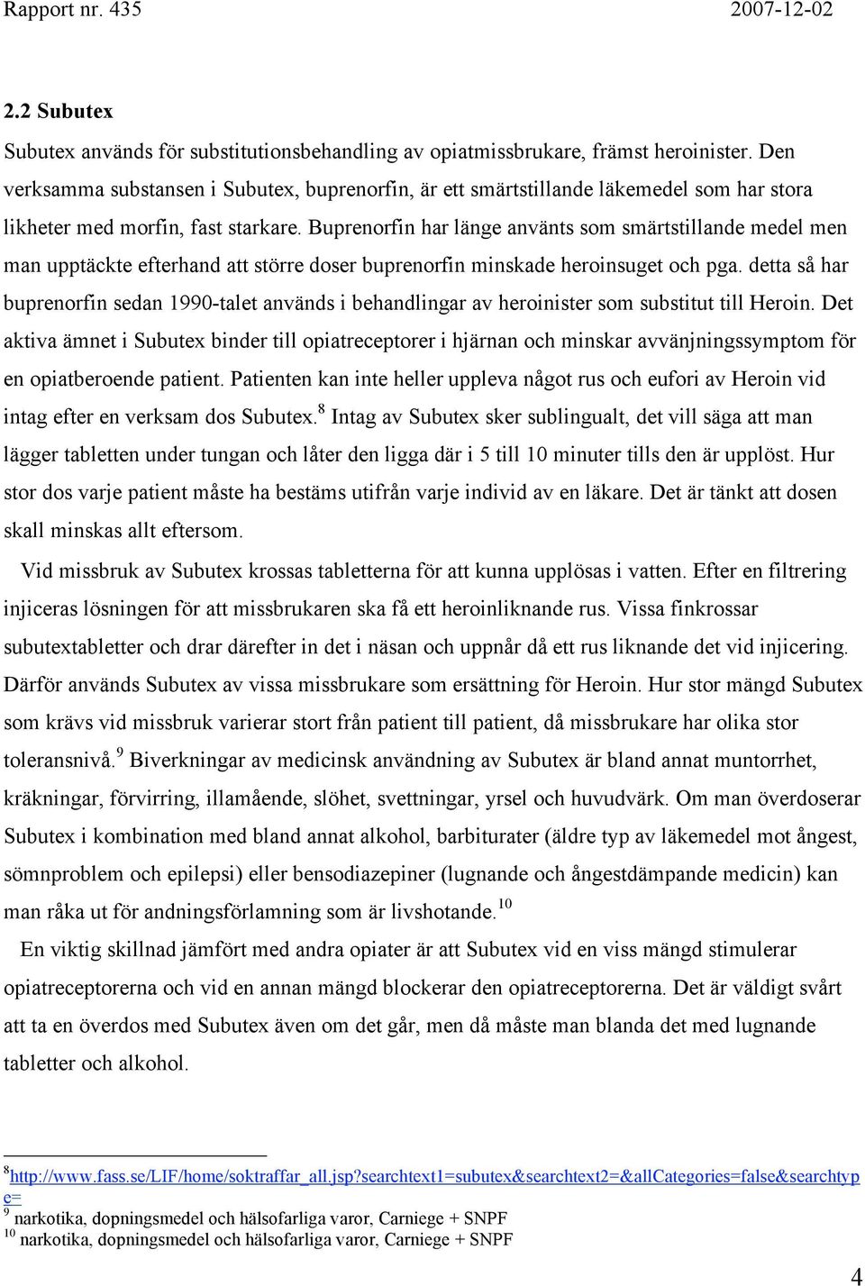 Buprenorfin har länge använts som smärtstillande medel men man upptäckte efterhand att större doser buprenorfin minskade heroinsuget och pga.