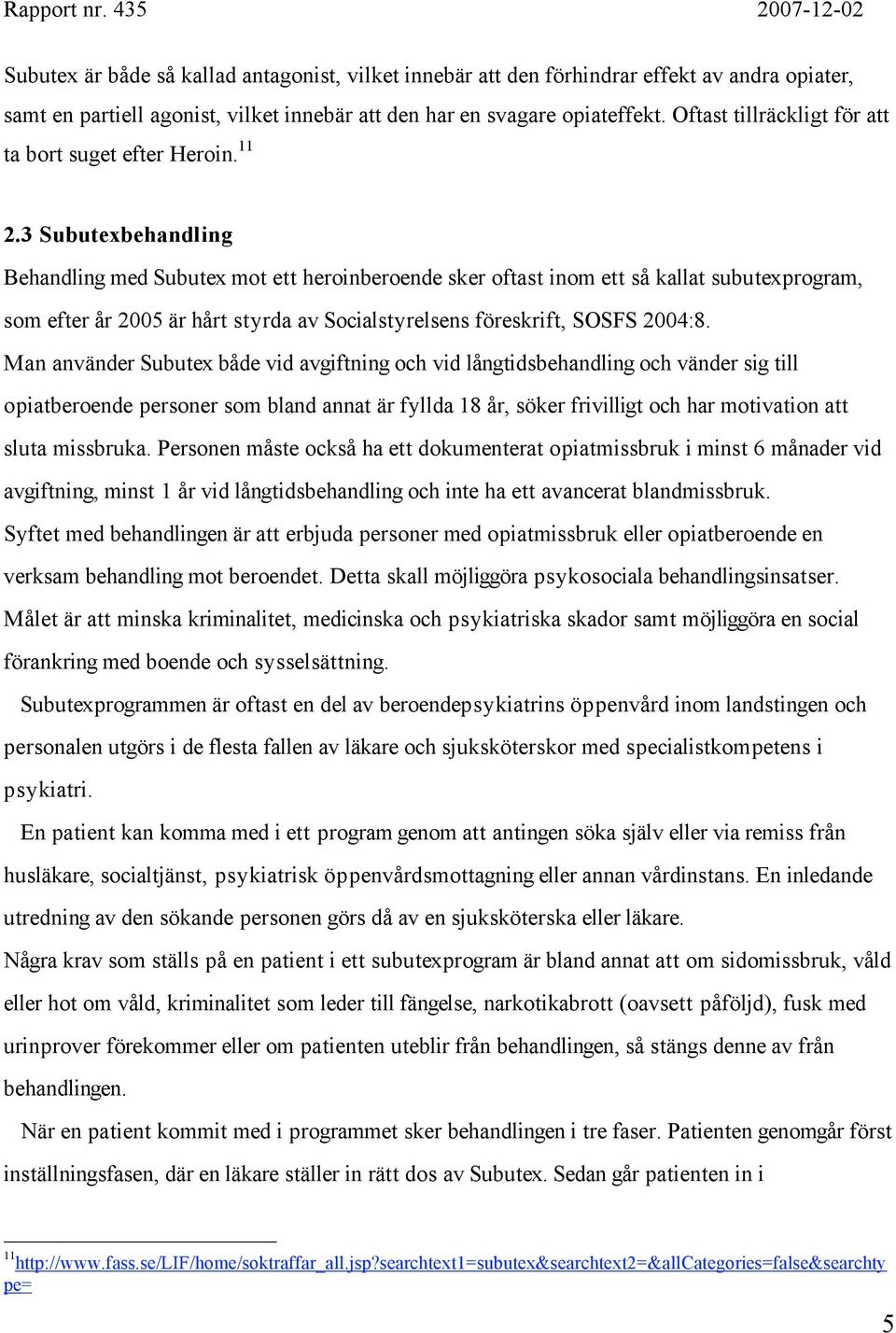 3 Subutexbehandling Behandling med Subutex mot ett heroinberoende sker oftast inom ett så kallat subutexprogram, som efter år 2005 är hårt styrda av Socialstyrelsens föreskrift, SOSFS 2004:8.