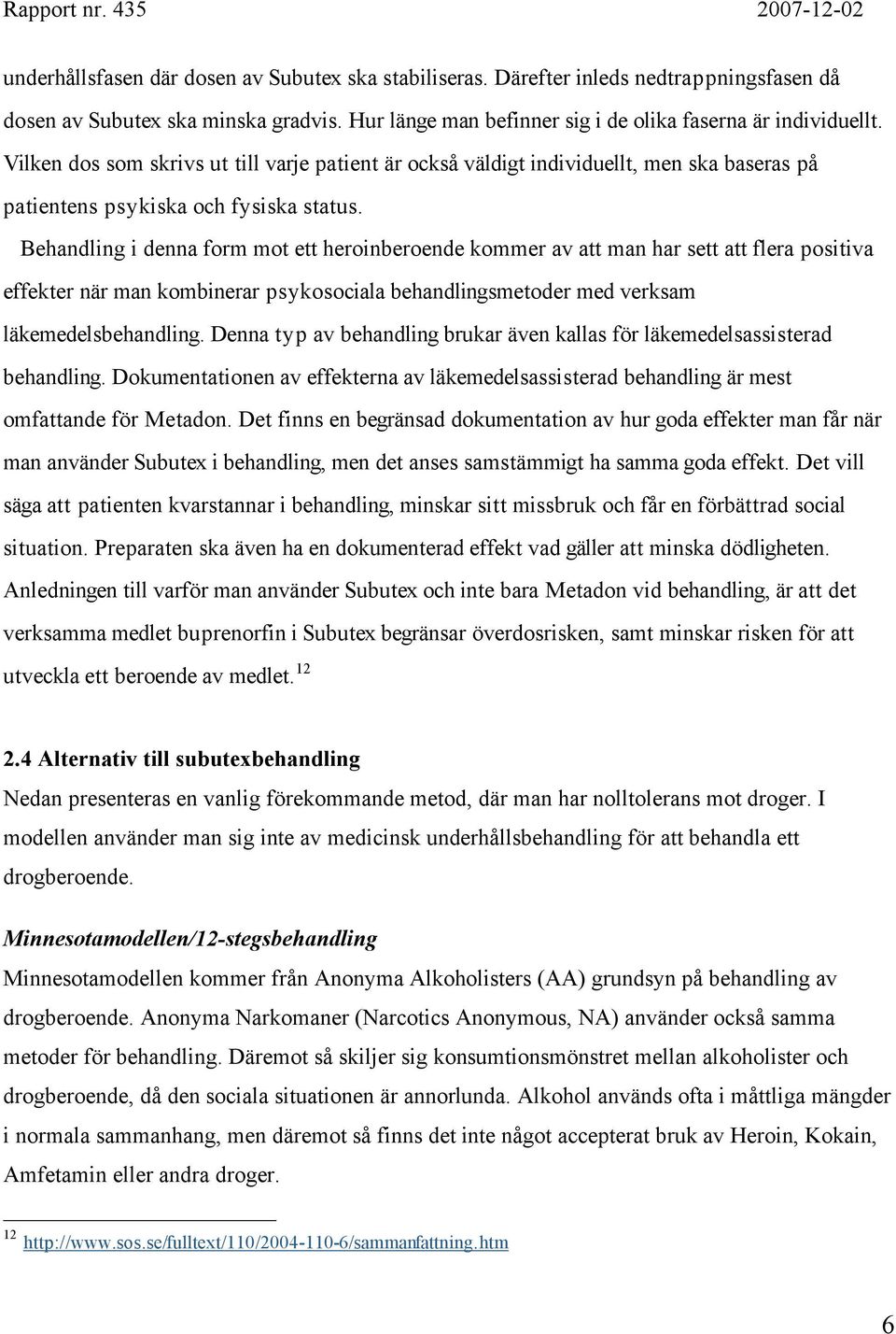 Behandling i denna form mot ett heroinberoende kommer av att man har sett att flera positiva effekter när man kombinerar psykosociala behandlingsmetoder med verksam läkemedelsbehandling.