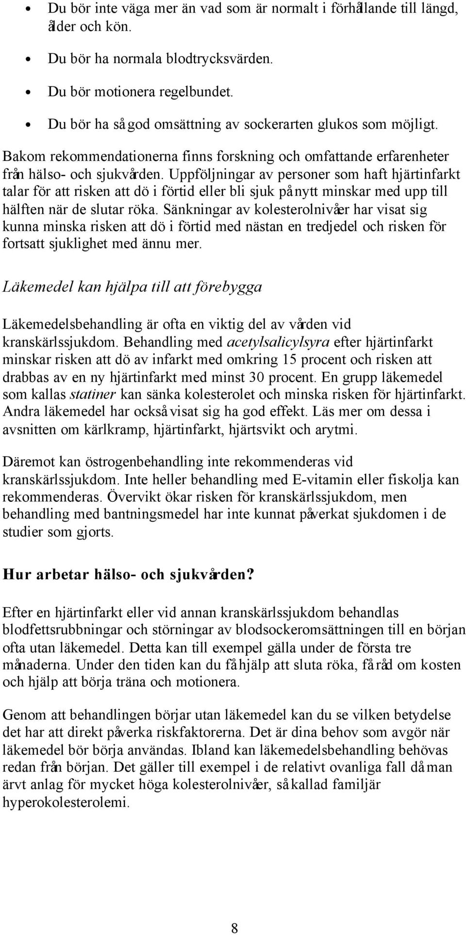 Uppföljningar av personer som haft hjärtinfarkt talar för att risken att dö i förtid eller bli sjuk på nytt minskar med upp till hälften när de slutar röka.