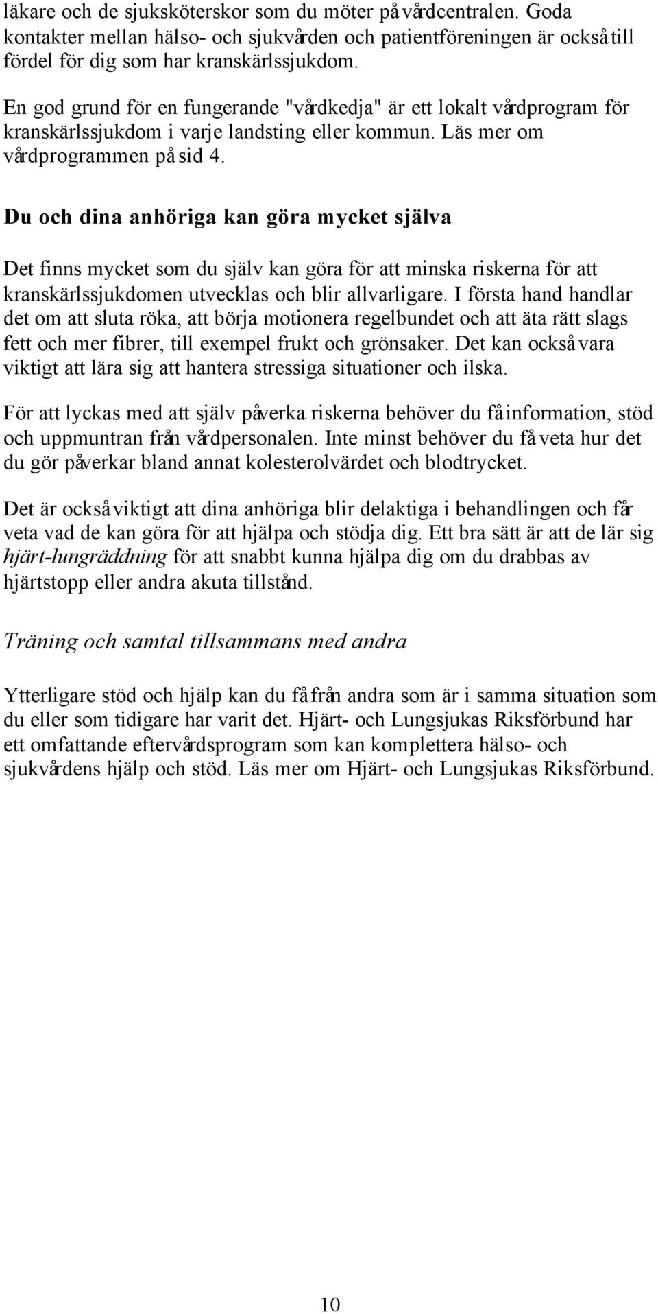 Du och dina anhöriga kan göra mycket själva Det finns mycket som du själv kan göra för att minska riskerna för att kranskärlssjukdomen utvecklas och blir allvarligare.