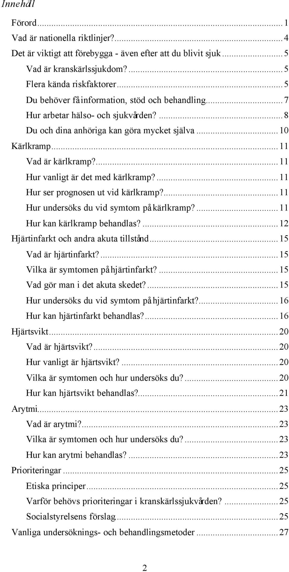 ...11 Hur vanligt är det med kärlkramp?...11 Hur ser prognosen ut vid kärlkramp?...11 Hur undersöks du vid symtom på kärlkramp?...11 Hur kan kärlkramp behandlas?