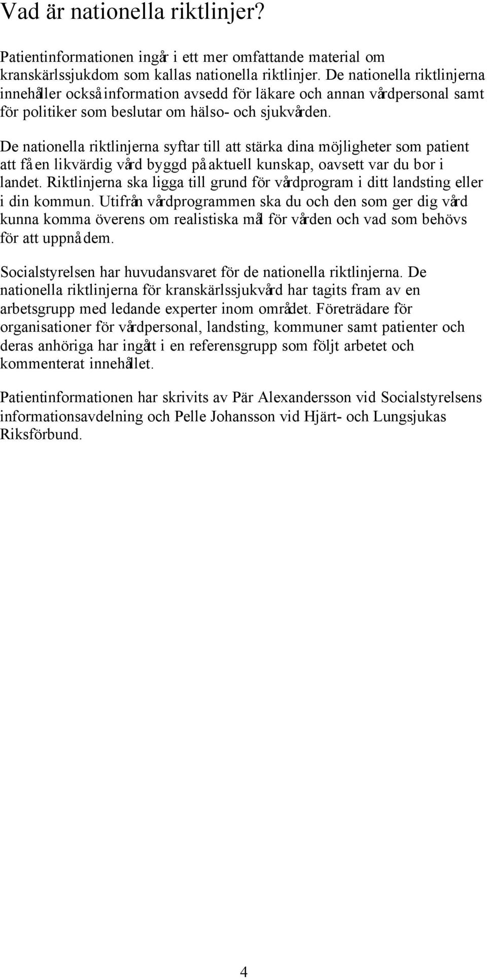 De nationella riktlinjerna syftar till att stärka dina möjligheter som patient att få en likvärdig vård byggd på aktuell kunskap, oavsett var du bor i landet.