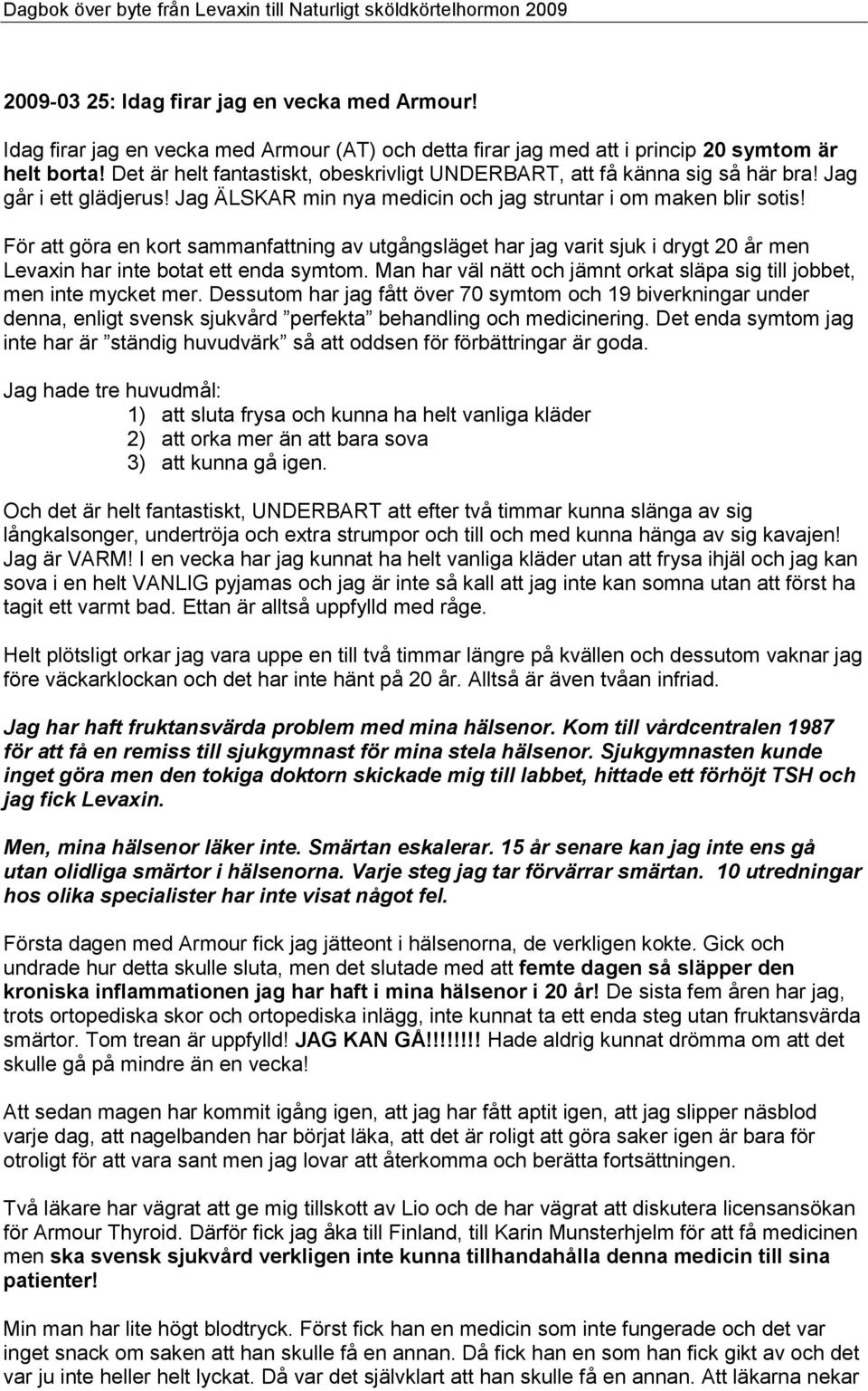 För att göra en kort sammanfattning av utgångsläget har jag varit sjuk i drygt 20 år men Levaxin har inte botat ett enda symtom.