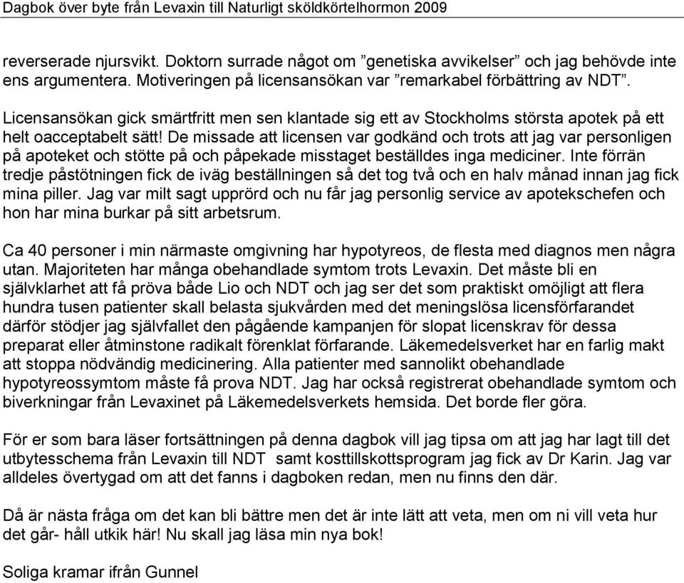 De missade att licensen var godkänd och trots att jag var personligen på apoteket och stötte på och påpekade misstaget beställdes inga mediciner.