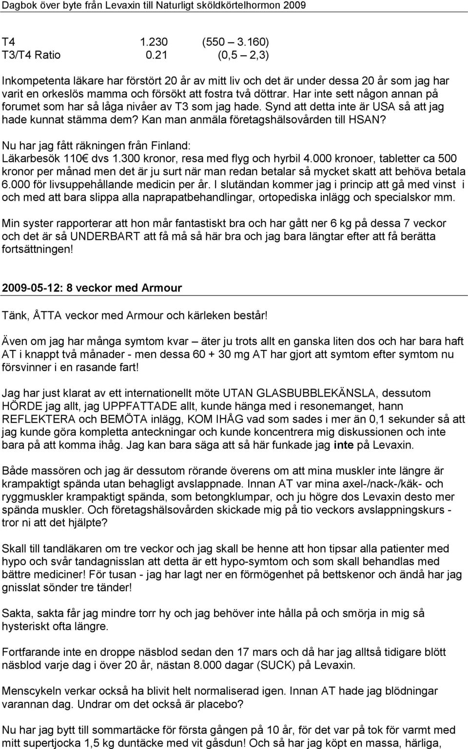 Nu har jag fått räkningen från Finland: Läkarbesök 110 dvs 1.300 kronor, resa med flyg och hyrbil 4.