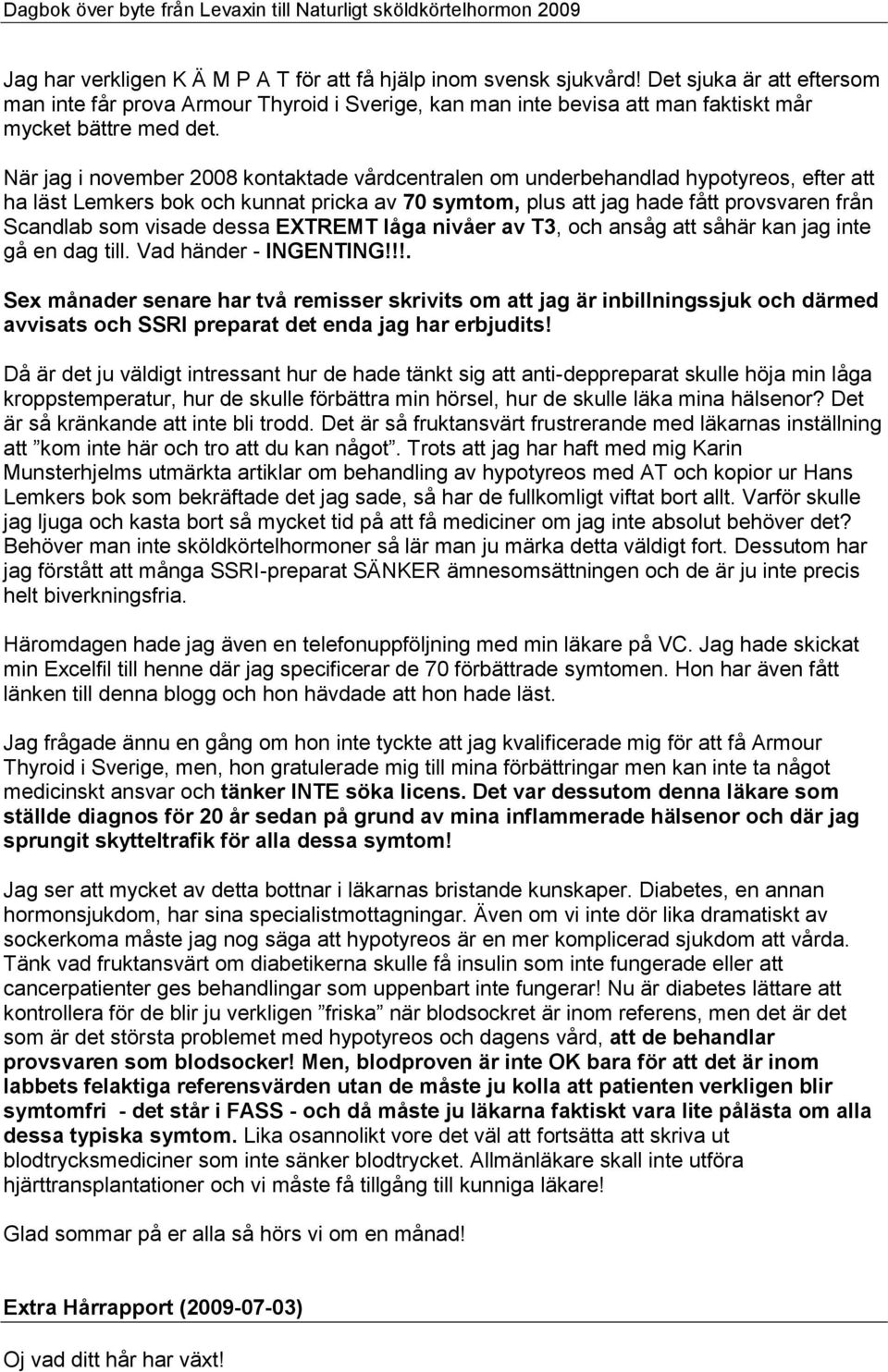 När jag i november 2008 kontaktade vårdcentralen om underbehandlad hypotyreos, efter att ha läst Lemkers bok och kunnat pricka av 70 symtom, plus att jag hade fått provsvaren från Scandlab som visade