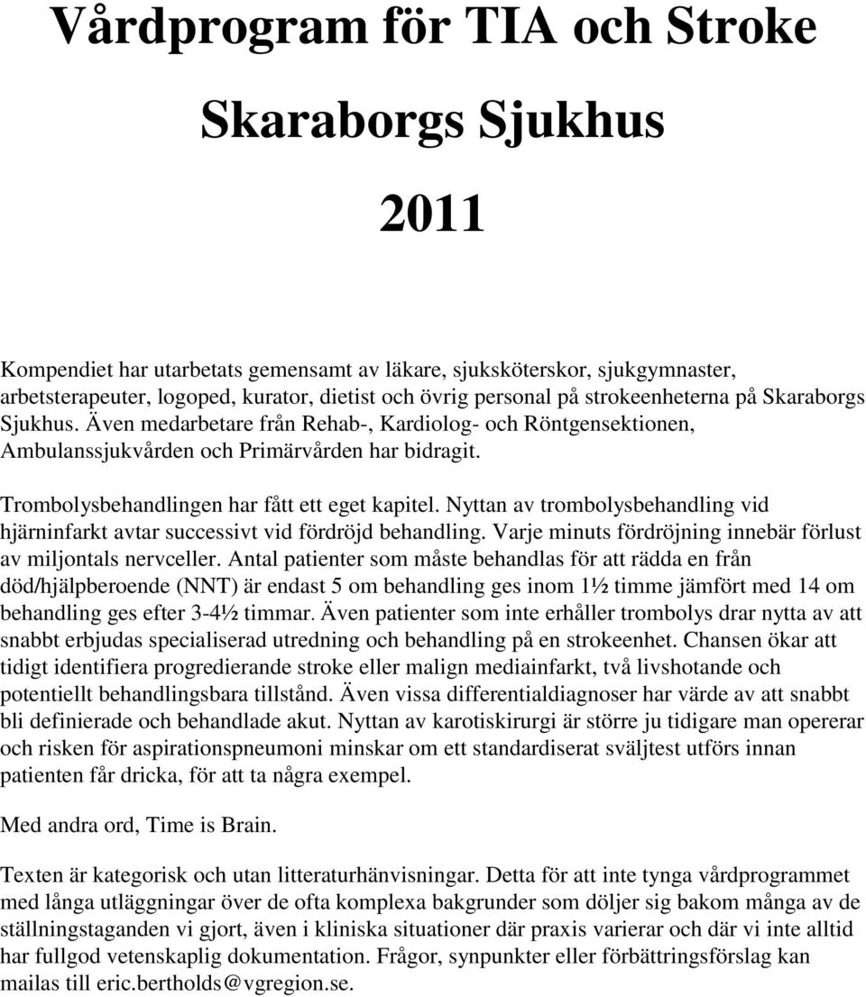 Nyttan av trombolysbehandling vid hjärninfarkt avtar successivt vid fördröjd behandling. Varje minuts fördröjning innebär förlust av miljontals nervceller.