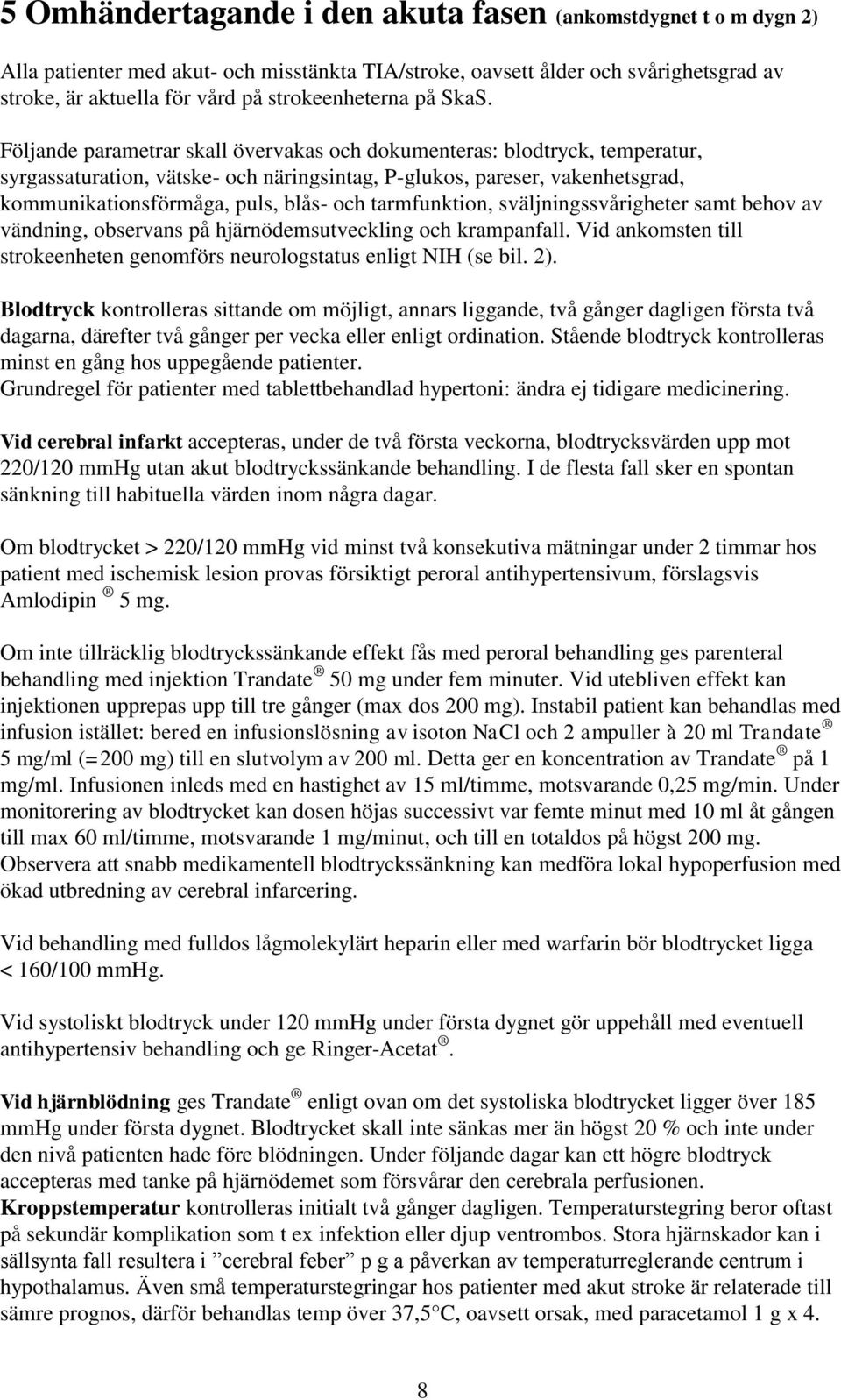 Följande parametrar skall övervakas och dokumenteras: blodtryck, temperatur, syrgassaturation, vätske- och näringsintag, P-glukos, pareser, vakenhetsgrad, kommunikationsförmåga, puls, blås- och