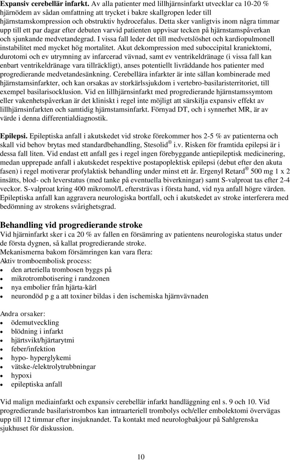 Detta sker vanligtvis inom några timmar upp till ett par dagar efter debuten varvid patienten uppvisar tecken på hjärnstamspåverkan och sjunkande medvetandegrad.