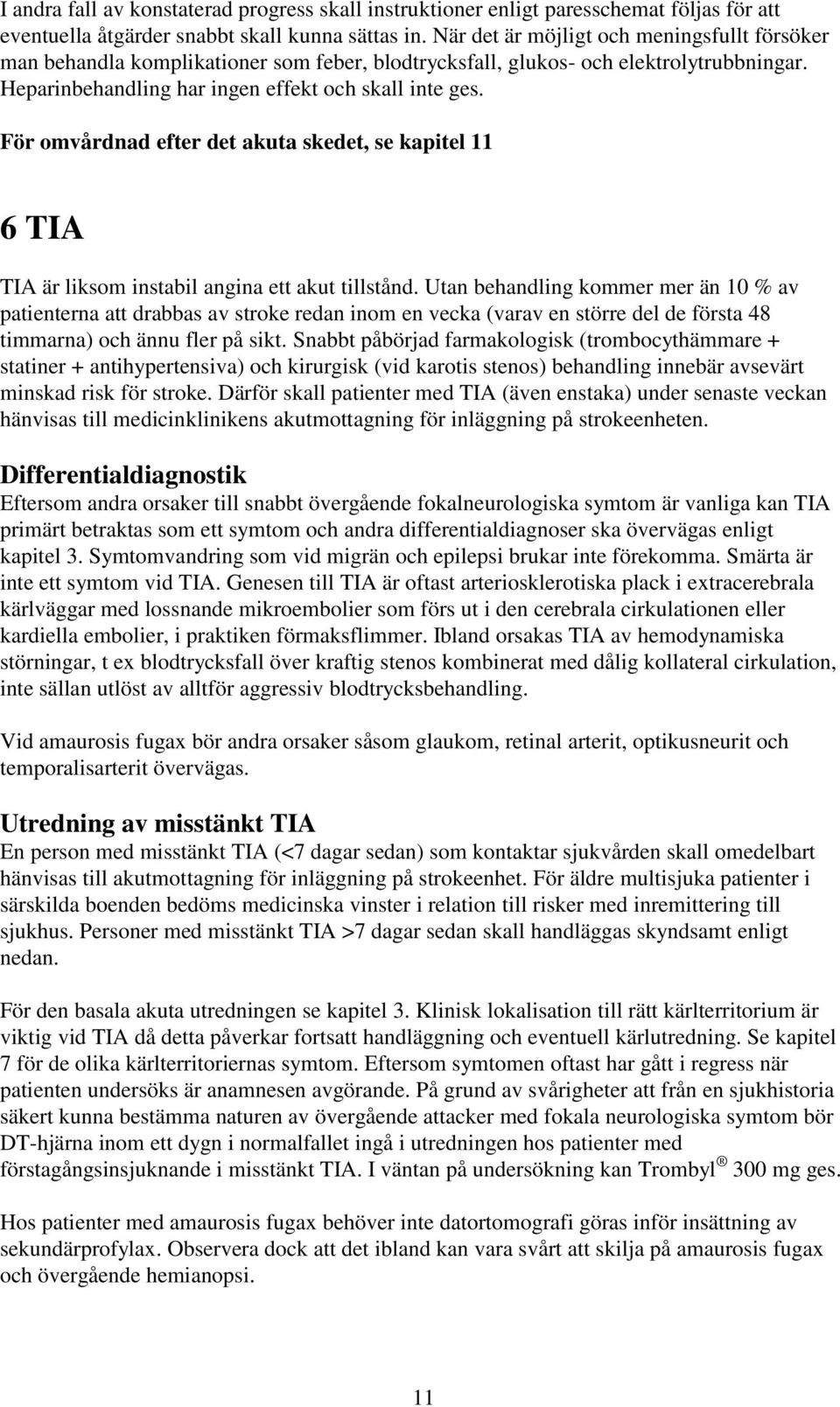 För omvårdnad efter det akuta skedet, se kapitel 11 6 TIA TIA är liksom instabil angina ett akut tillstånd.