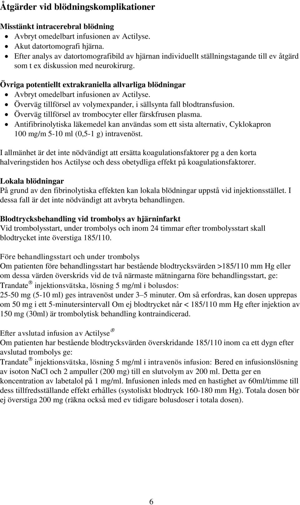 Övriga potentiellt extrakraniella allvarliga blödningar Avbryt omedelbart infusionen av Actilyse. Överväg tillförsel av volymexpander, i sällsynta fall blodtransfusion.