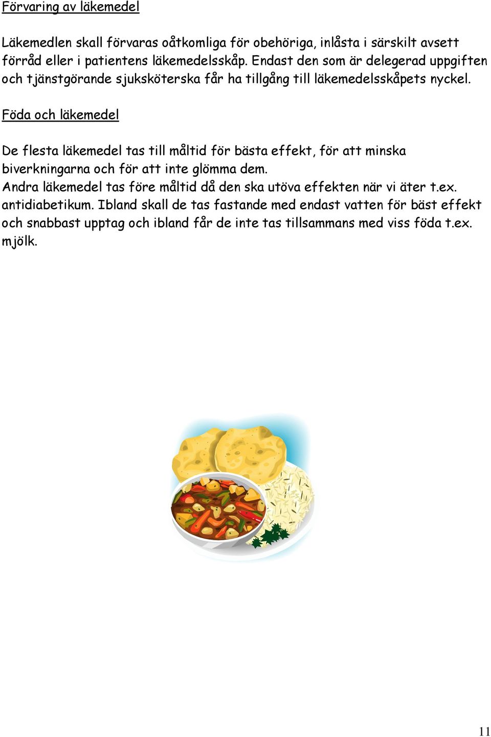 Föda och läkemedel De flesta läkemedel tas till måltid för bästa effekt, för att minska biverkningarna och för att inte glömma dem.