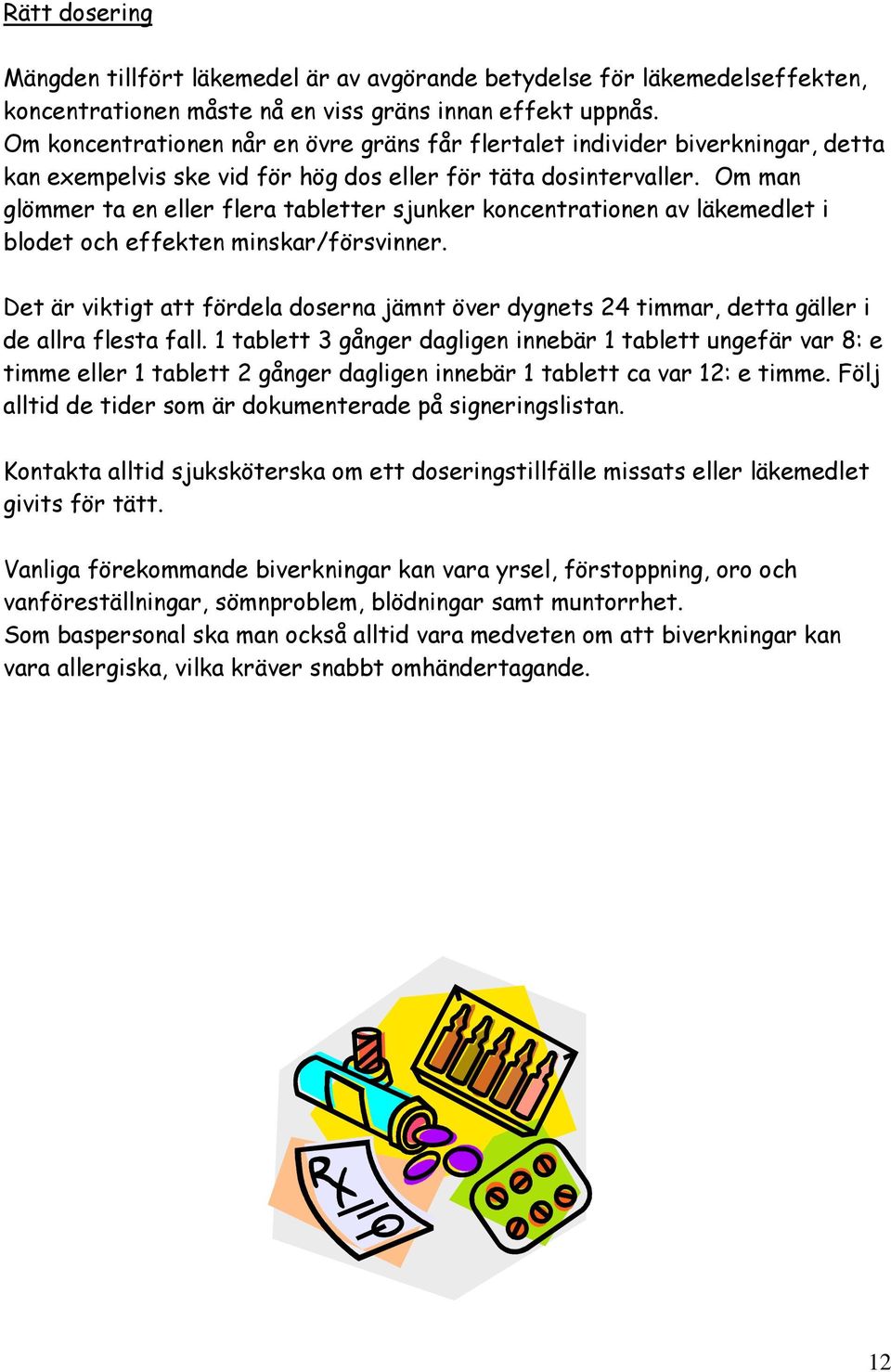 Om man glömmer ta en eller flera tabletter sjunker koncentrationen av läkemedlet i blodet och effekten minskar/försvinner.