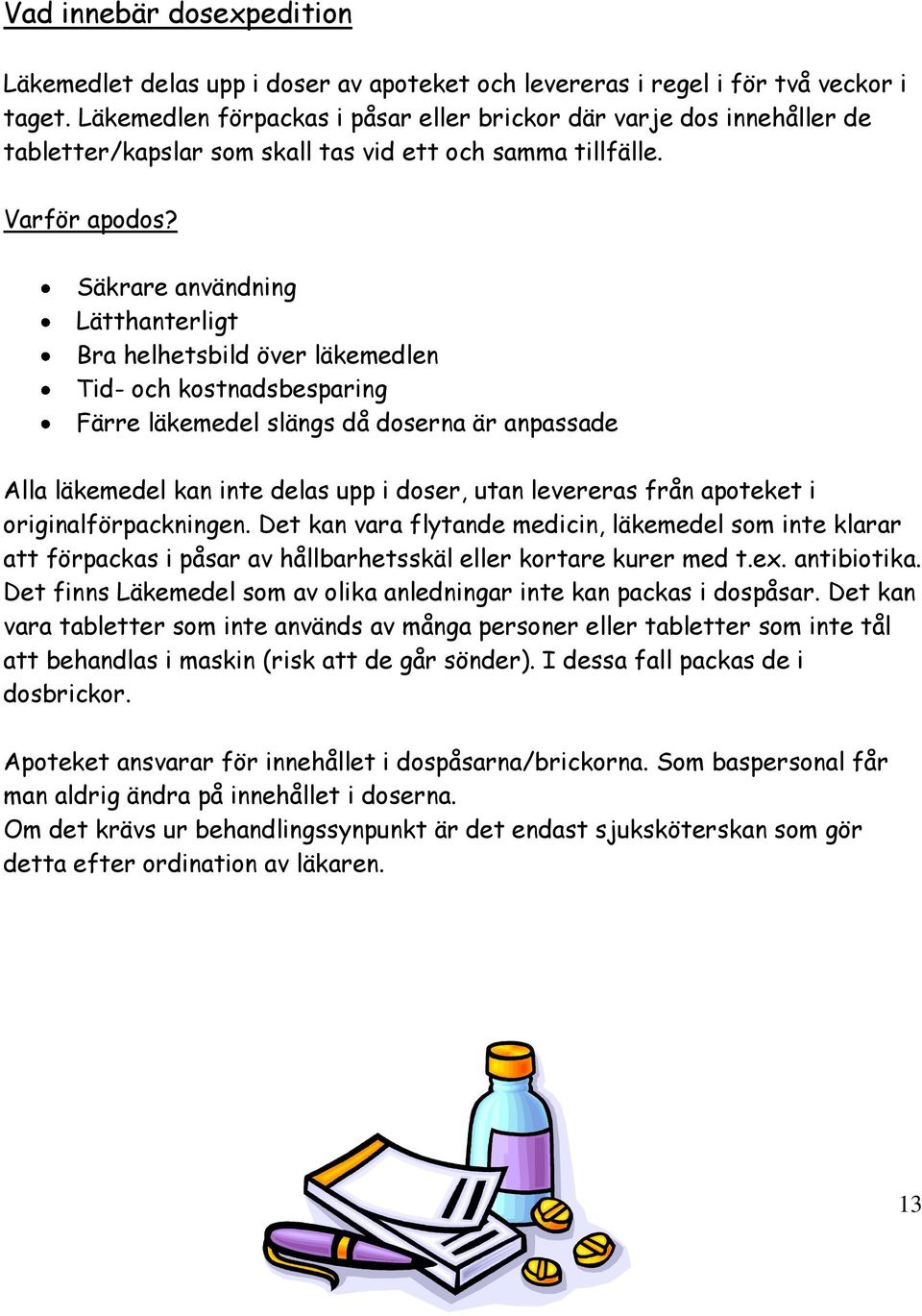 Säkrare användning Lätthanterligt Bra helhetsbild över läkemedlen Tid- och kostnadsbesparing Färre läkemedel slängs då doserna är anpassade Alla läkemedel kan inte delas upp i doser, utan levereras