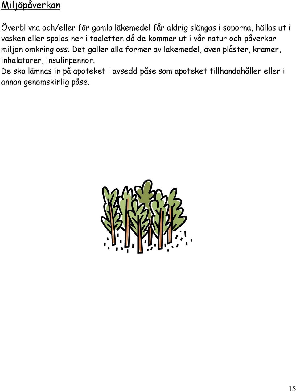Det gäller alla former av läkemedel, även plåster, krämer, inhalatorer, insulinpennor.