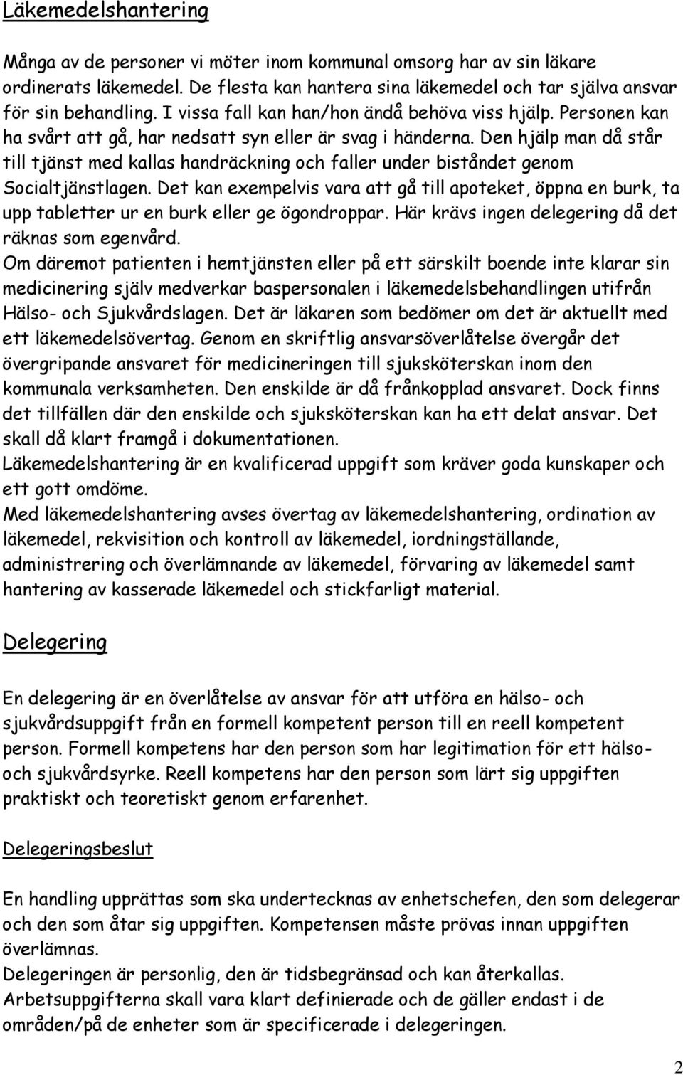Den hjälp man då står till tjänst med kallas handräckning och faller under biståndet genom Socialtjänstlagen.