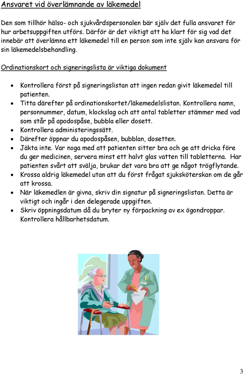 Ordinationskort och signeringslista är viktiga dokument Kontrollera först på signeringslistan att ingen redan givit läkemedel till patienten. Titta därefter på ordinationskortet/läkemedelslistan.