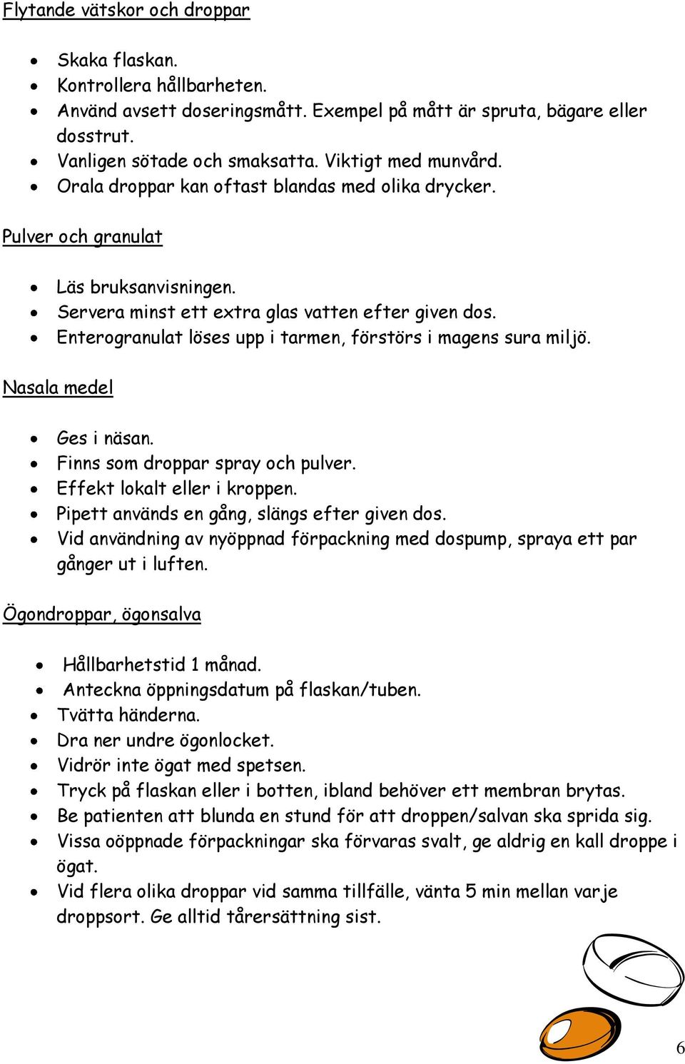 Enterogranulat löses upp i tarmen, förstörs i magens sura miljö. Nasala medel Ges i näsan. Finns som droppar spray och pulver. Effekt lokalt eller i kroppen.