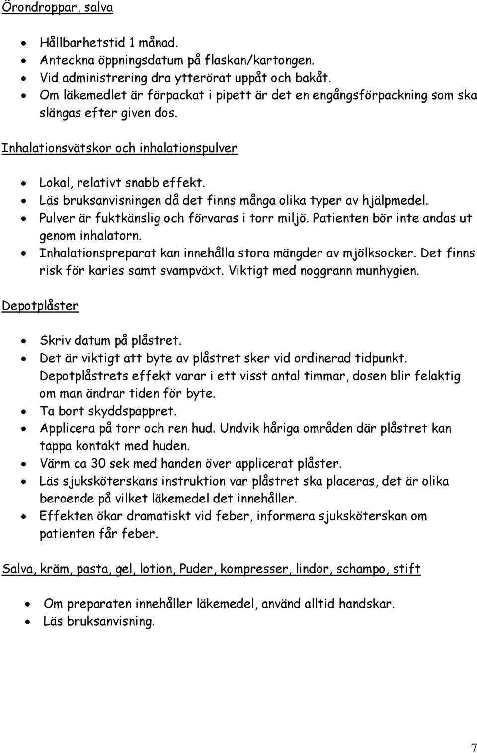 Läs bruksanvisningen då det finns många olika typer av hjälpmedel. Pulver är fuktkänslig och förvaras i torr miljö. Patienten bör inte andas ut genom inhalatorn.