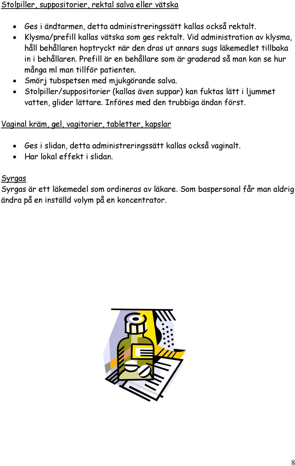 Prefill är en behållare som är graderad så man kan se hur många ml man tillför patienten. Smörj tubspetsen med mjukgörande salva.