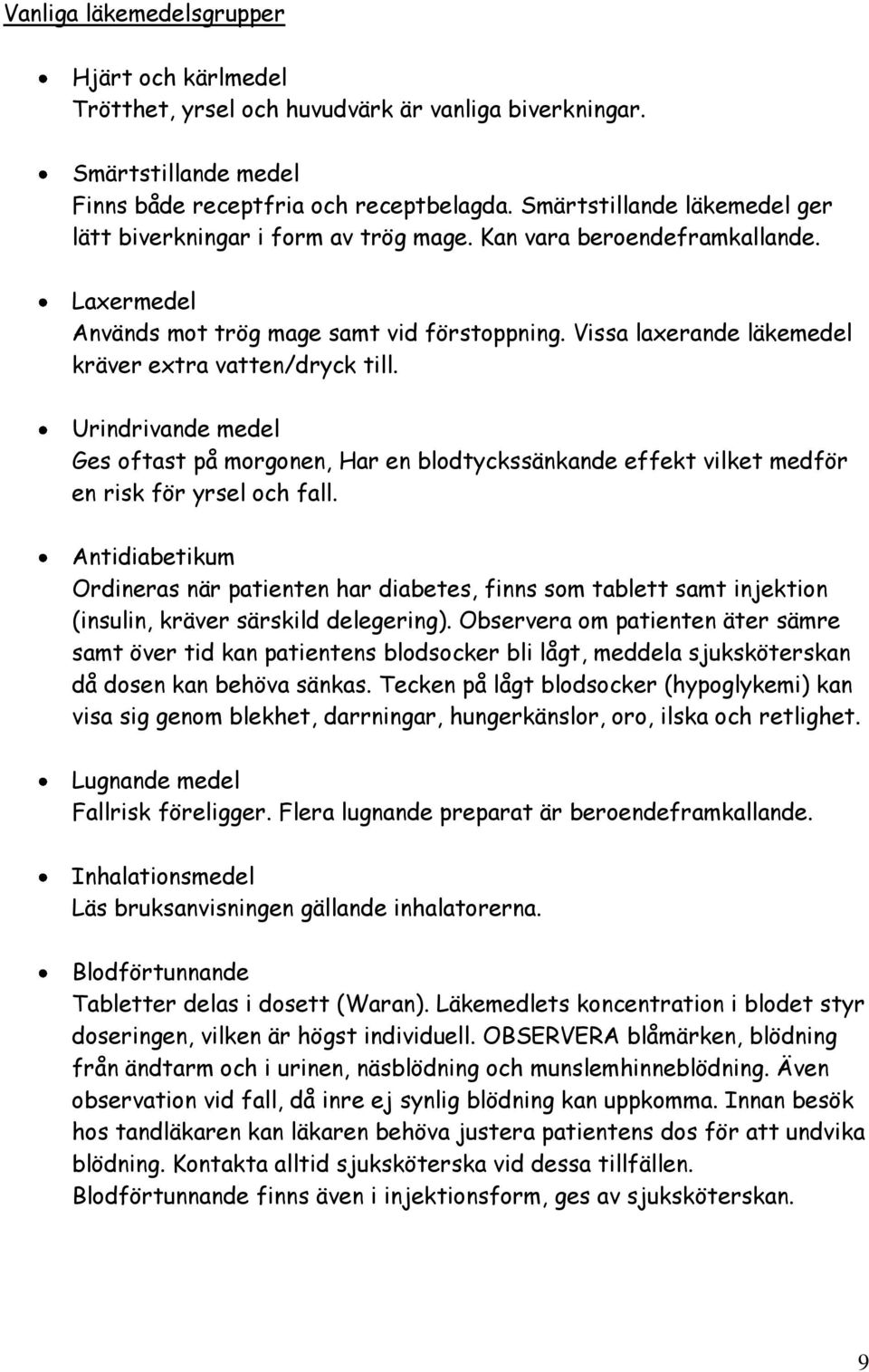 Vissa laxerande läkemedel kräver extra vatten/dryck till. Urindrivande medel Ges oftast på morgonen, Har en blodtyckssänkande effekt vilket medför en risk för yrsel och fall.