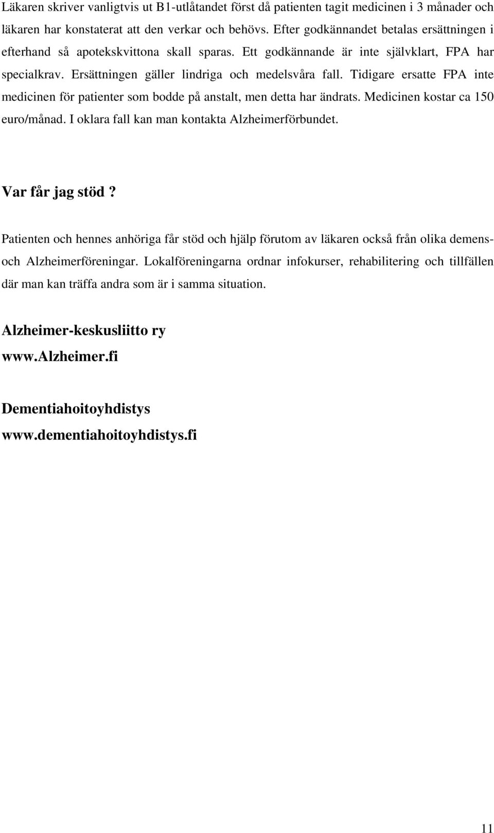 Tidigare ersatte FPA inte medicinen för patienter som bodde på anstalt, men detta har ändrats. Medicinen kostar ca 150 euro/månad. I oklara fall kan man kontakta Alzheimerförbundet. Var får jag stöd?