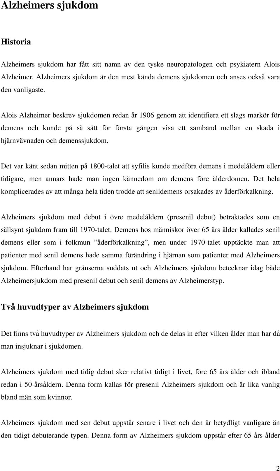 Alois Alzheimer beskrev sjukdomen redan år 1906 genom att identifiera ett slags markör för demens och kunde på så sätt för första gången visa ett samband mellan en skada i hjärnvävnaden och