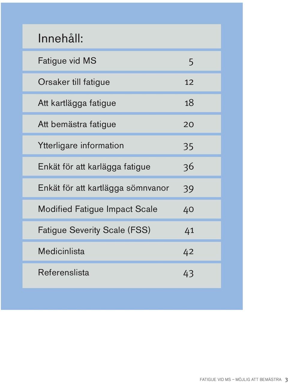 Enkät för att kartlägga sömnvanor 39 Modified Fatigue Impact Scale 40 Fatigue