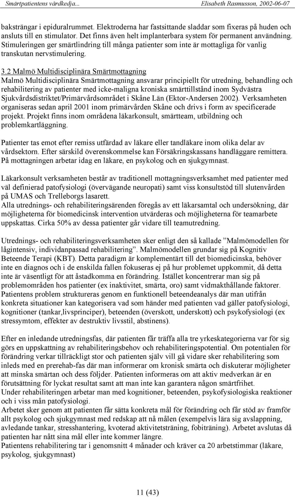 2 Malmö Multidisciplinära Smärtmottagning Malmö Multidisciplinära Smärtmottagning ansvarar principiellt för utredning, behandling och rehabilitering av patienter med icke-maligna kroniska