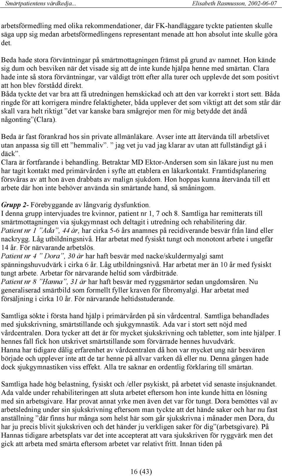 Clara hade inte så stora förväntningar, var väldigt trött efter alla turer och upplevde det som positivt att hon blev förstådd direkt.