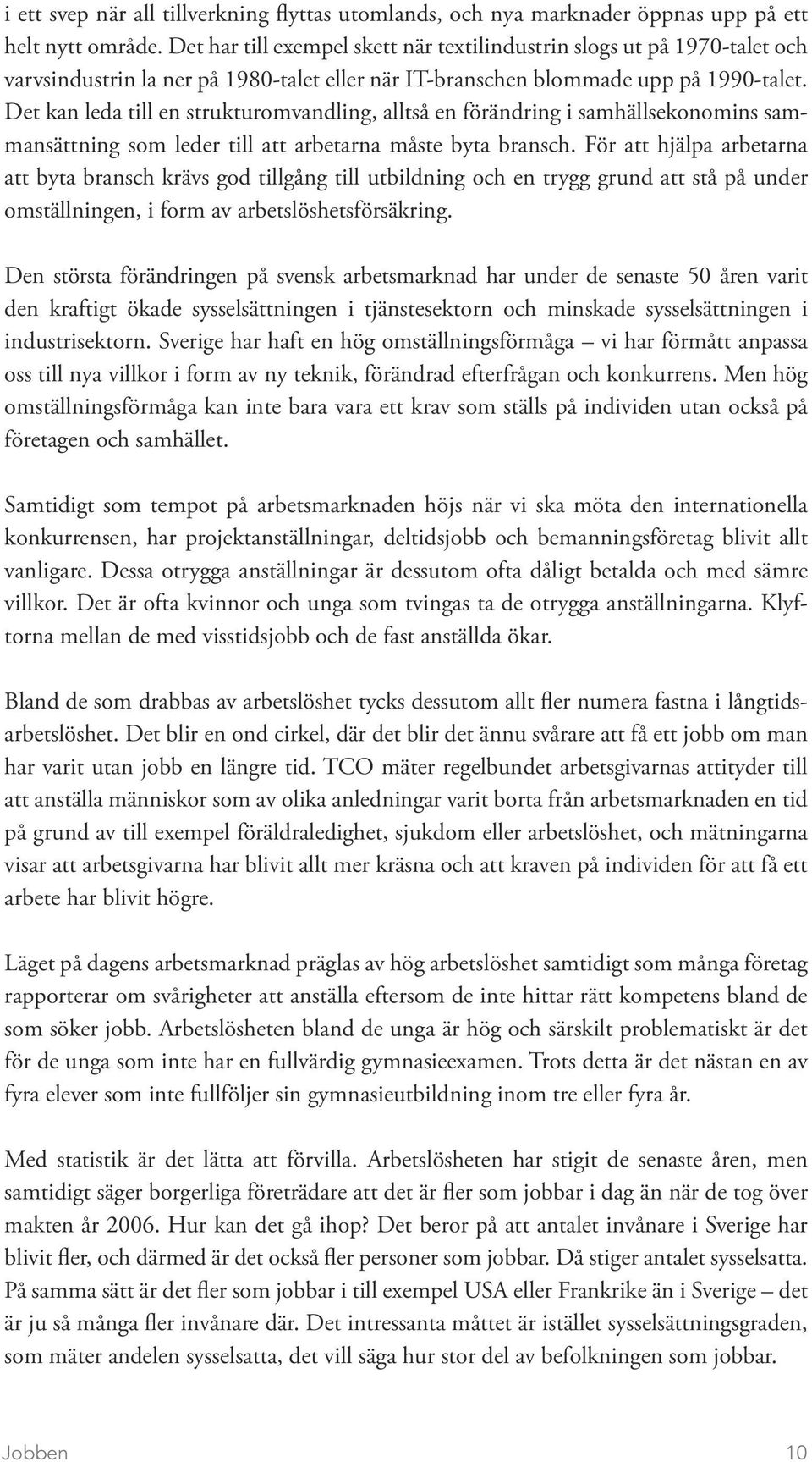 Det kan leda till en strukturomvandling, alltså en förändring i samhällsekonomins sammansättning som leder till att arbetarna måste byta bransch.