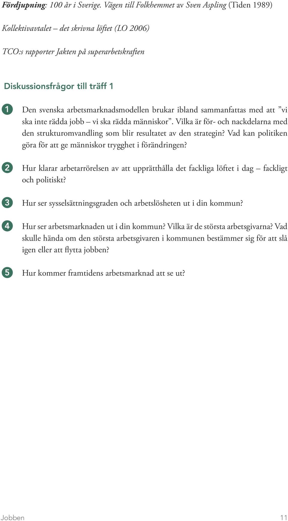 arbetsmarknadsmodellen brukar ibland sammanfattas med att vi ska inte rädda jobb vi ska rädda människor. Vilka är för- och nackdelarna med den strukturomvandling som blir resultatet av den strategin?