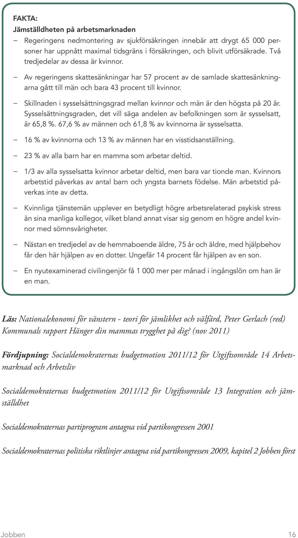 Skillnaden i sysselsättningsgrad mellan kvinnor och män är den högsta på 20 år. Sysselsättningsgraden, det vill säga andelen av befolkningen som är sysselsatt, är 65,8 %.