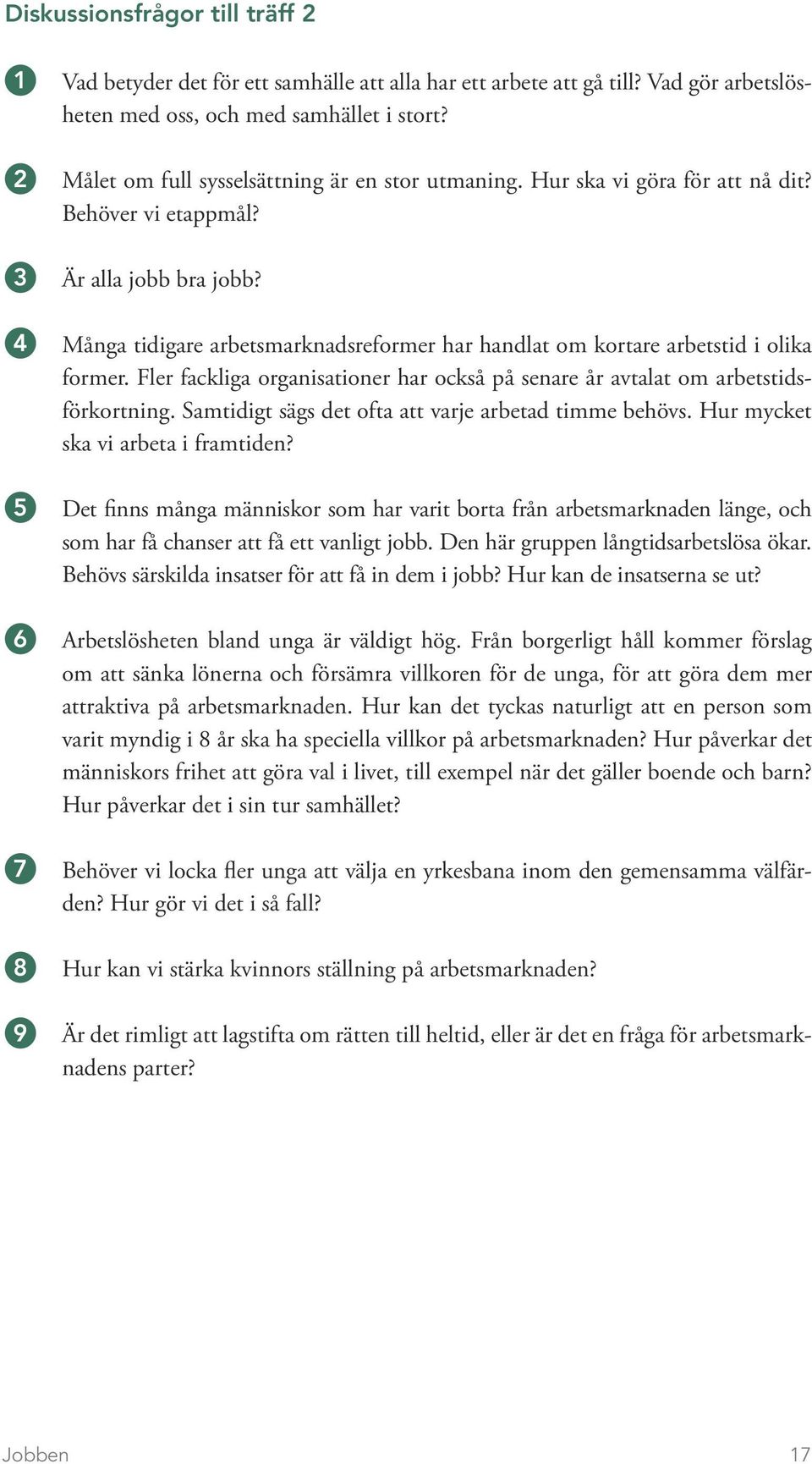 4 Många tidigare arbetsmarknadsreformer har handlat om kortare arbetstid i olika former. Fler fackliga organisationer har också på senare år avtalat om arbetstidsförkortning.