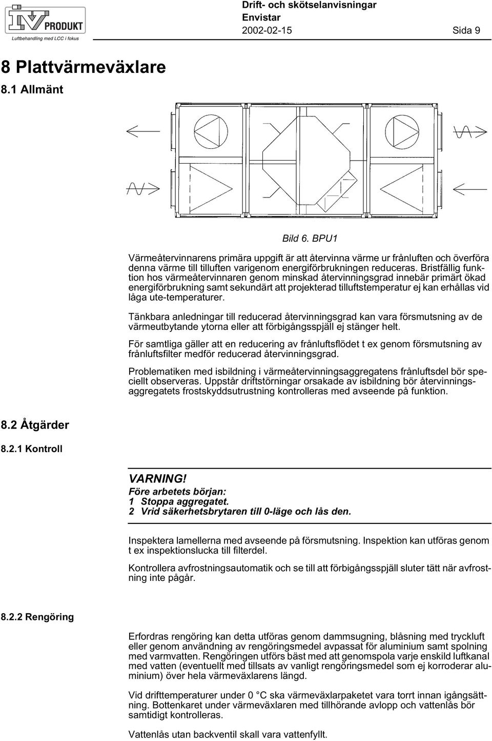 Bristfällig funktion hos värmeåtervinnaren genom minskad återvinningsgrad innebär primärt ökad energiförbrukning samt sekundärt att projekterad tilluftstemperatur ej kan erhållas vid låga