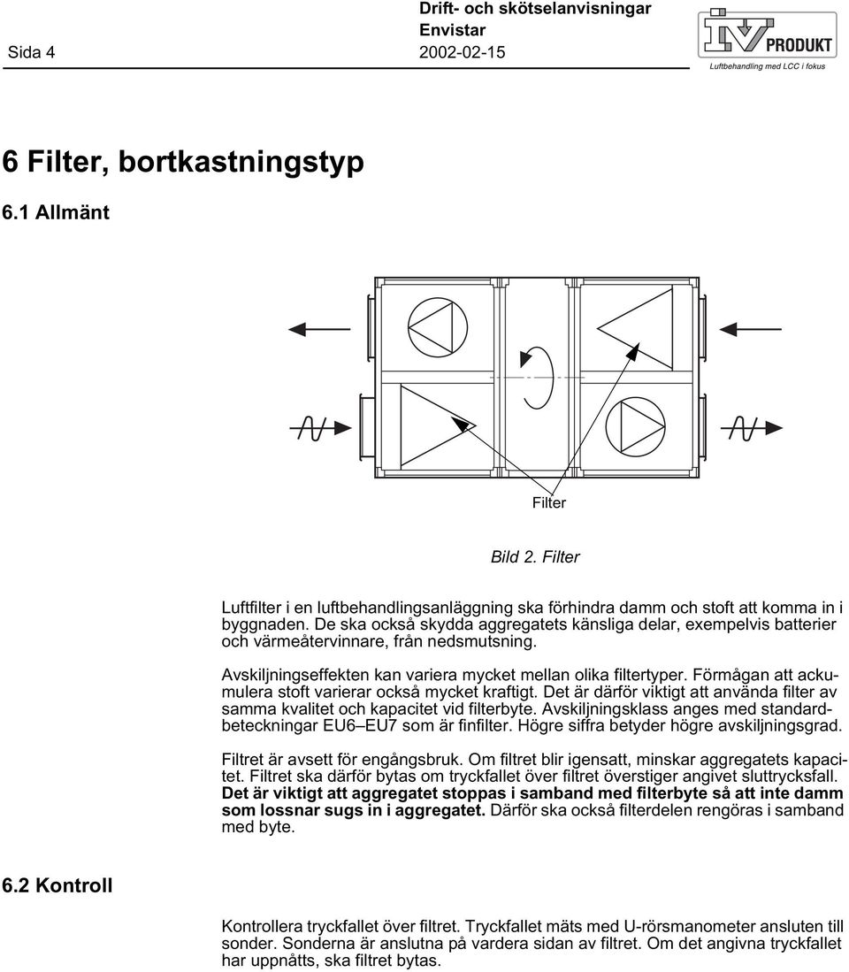 De ska också skydda aggregatets känsliga delar, exempelvis batterier och värmeåtervinnare, från nedsmutsning. Avskiljningseffekten kan variera mycket mellan olika filtertyper.