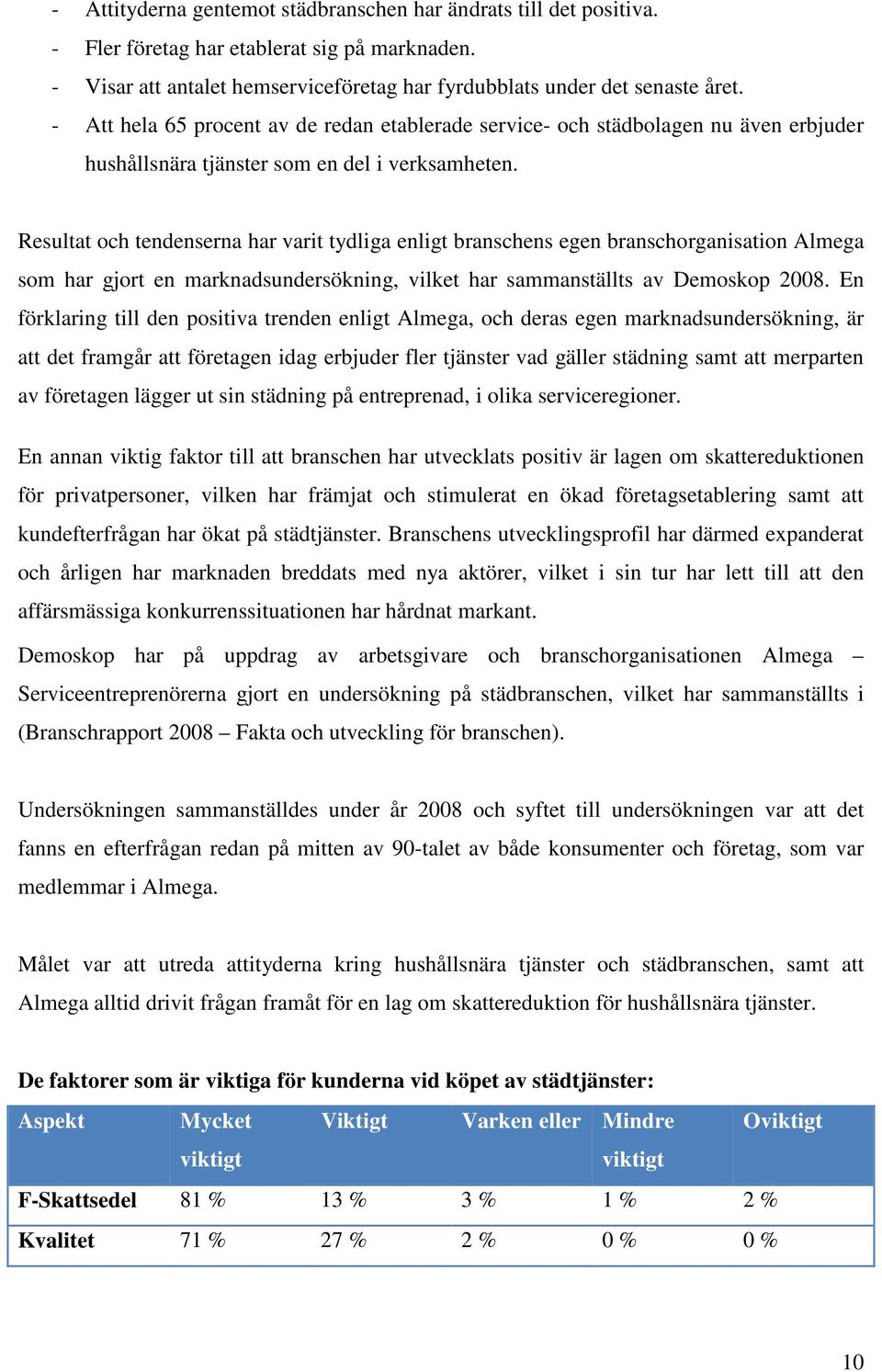 Resultat och tendenserna har varit tydliga enligt branschens egen branschorganisation Almega som har gjort en marknadsundersökning, vilket har sammanställts av Demoskop 2008.