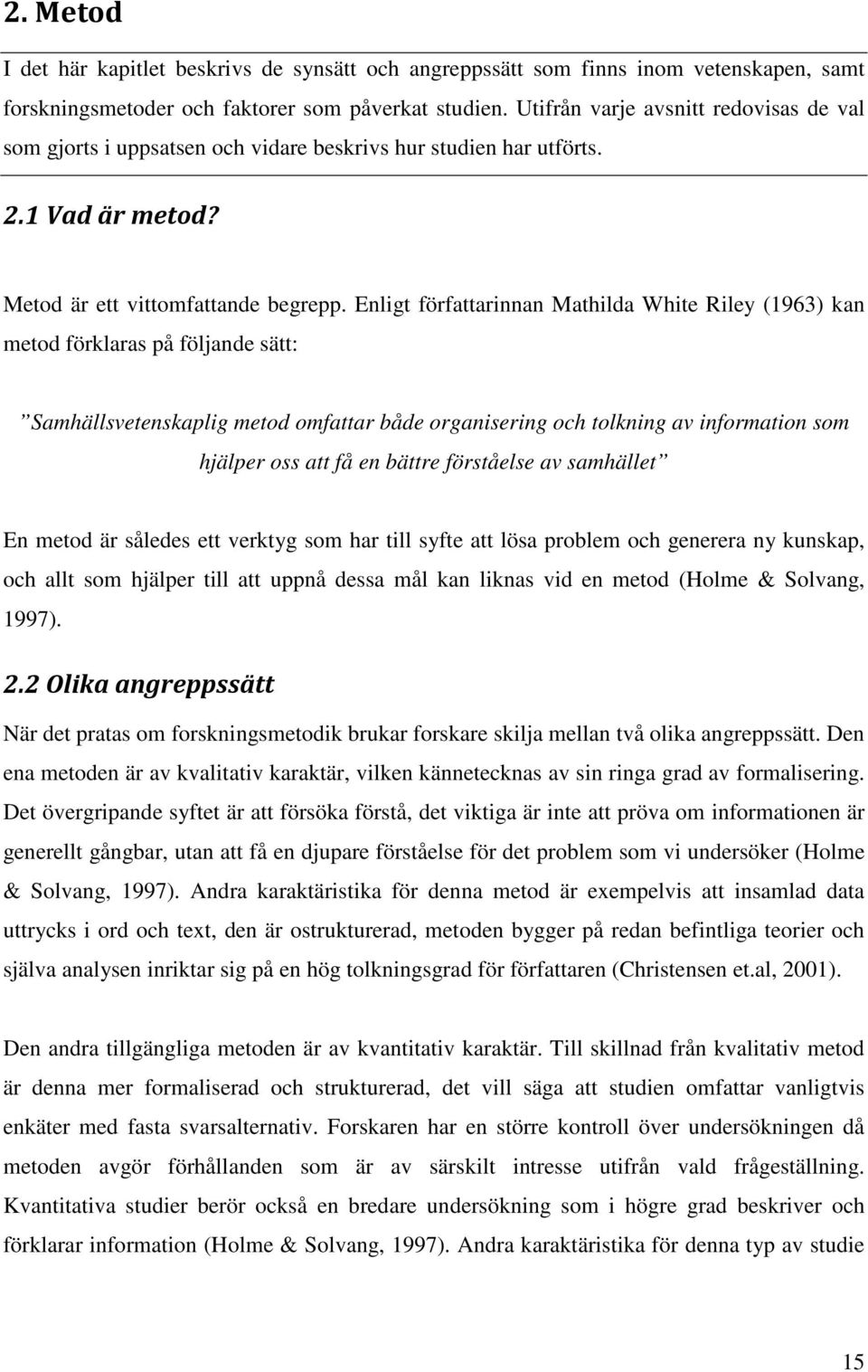 Enligt författarinnan Mathilda White Riley (1963) kan metod förklaras på följande sätt: Samhällsvetenskaplig metod omfattar både organisering och tolkning av information som hjälper oss att få en