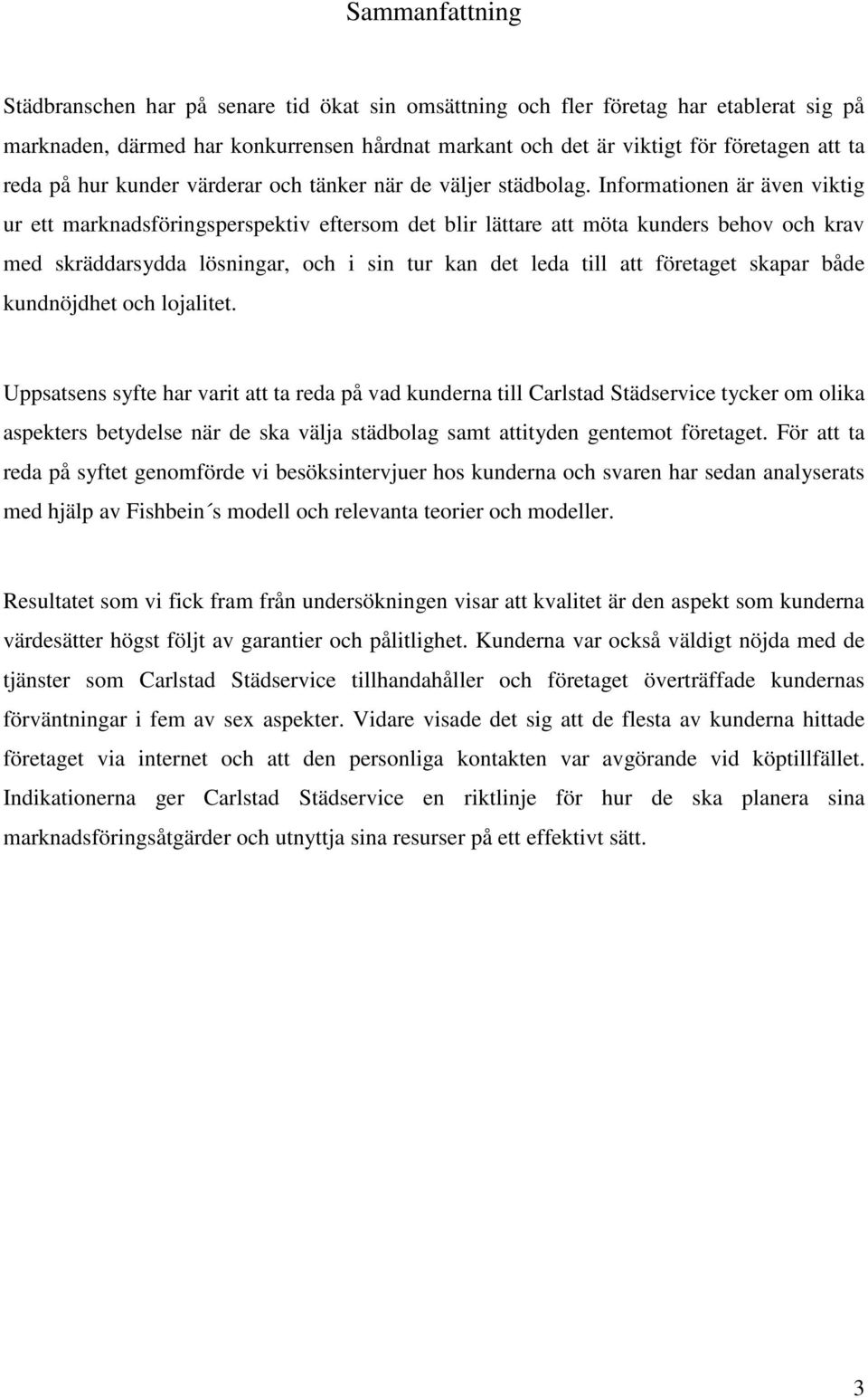 Informationen är även viktig ur ett marknadsföringsperspektiv eftersom det blir lättare att möta kunders behov och krav med skräddarsydda lösningar, och i sin tur kan det leda till att företaget