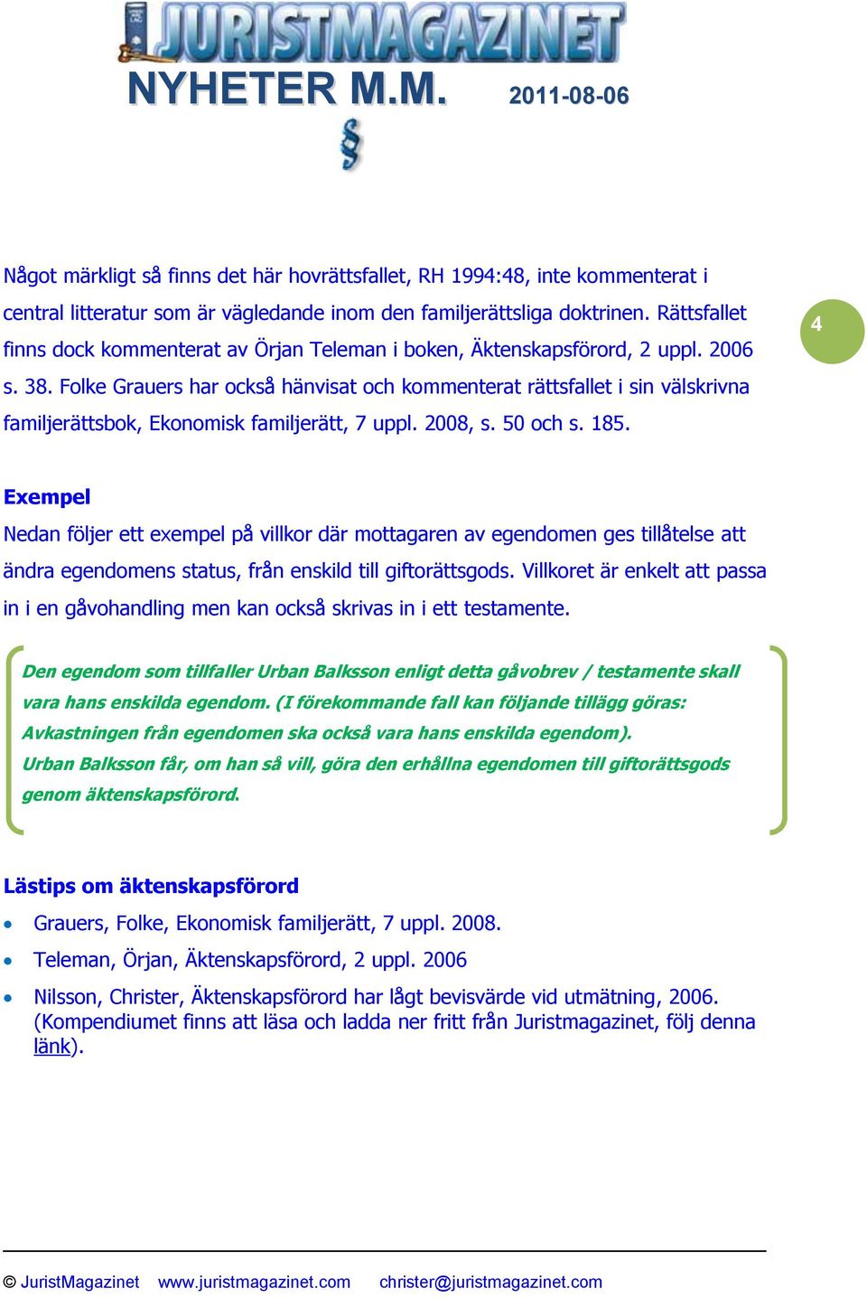 Folke Grauers har också hänvisat och kommenterat rättsfallet i sin välskrivna familjerättsbok, Ekonomisk familjerätt, 7 uppl. 2008, s. 50 och s. 185.