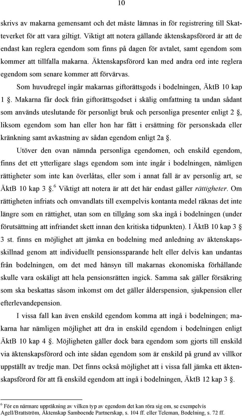 Äktenskapsförord kan med andra ord inte reglera egendom som senare kommer att förvärvas. Som huvudregel ingår makarnas giftorättsgods i bodelningen, ÄktB 10 kap 1.