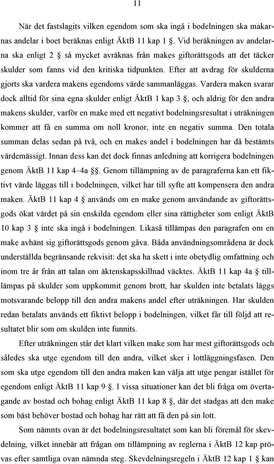 Efter att avdrag för skulderna gjorts ska vardera makens egendoms värde sammanläggas.