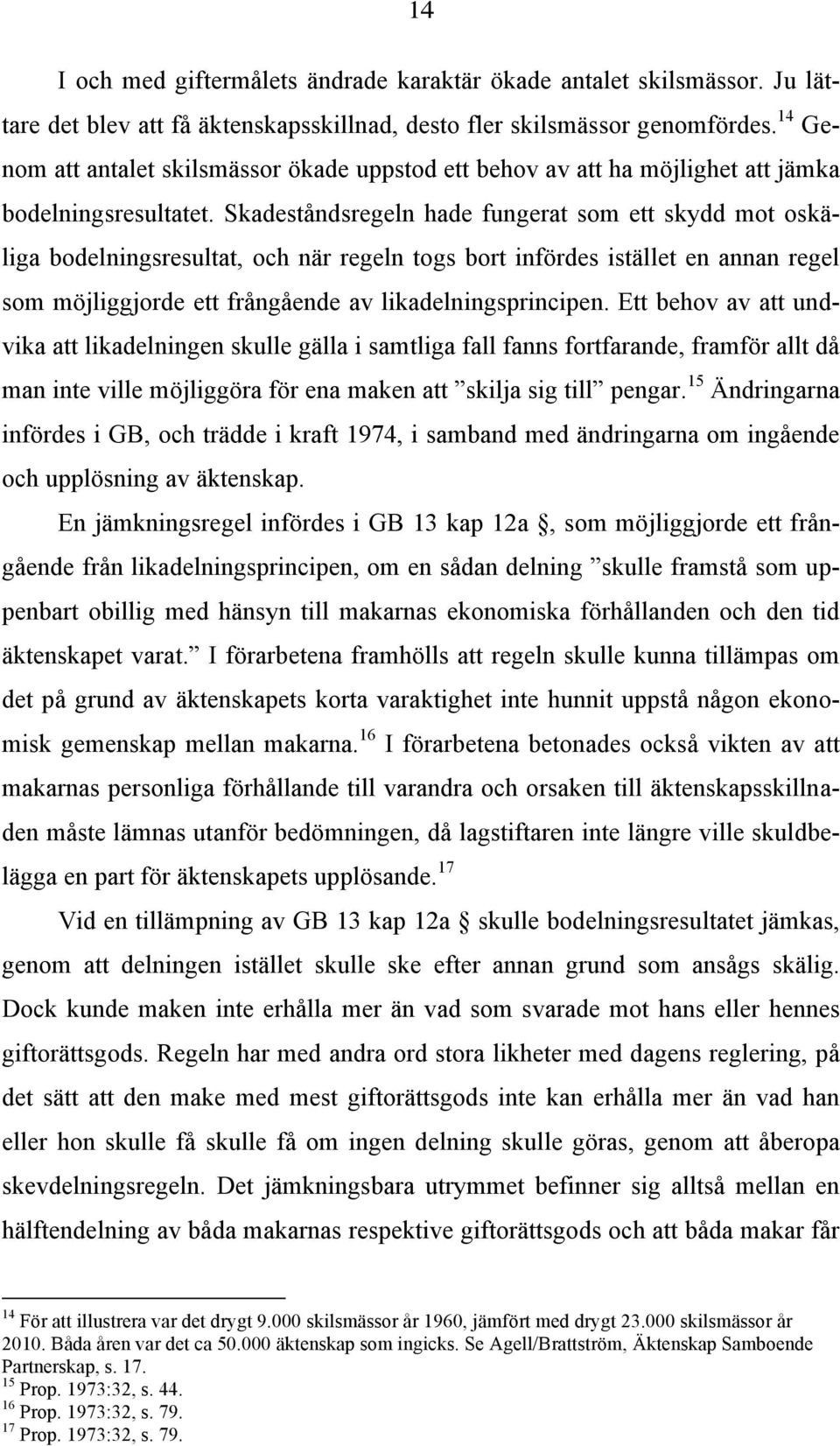 Skadeståndsregeln hade fungerat som ett skydd mot oskäliga bodelningsresultat, och när regeln togs bort infördes istället en annan regel som möjliggjorde ett frångående av likadelningsprincipen.